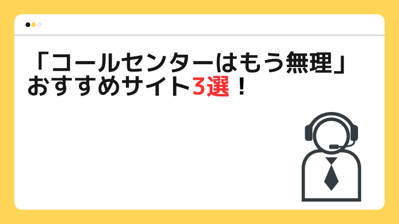 「コールセンターはもう無理」おすすめサイト3選！