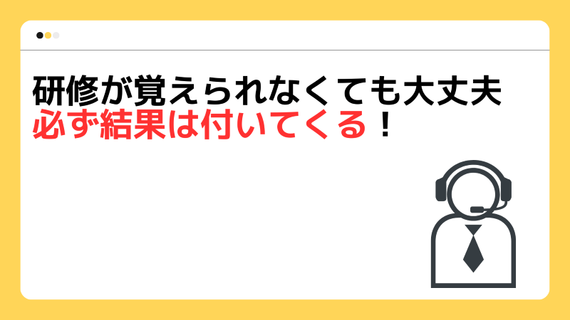 研修が覚えられなくても大丈夫　必ず結果は付いてくる！