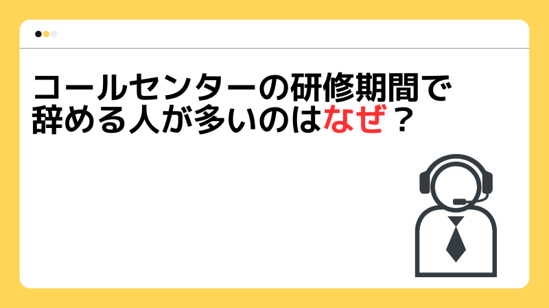 コールセンターの研修期間で辞める人が多いのはなぜ？